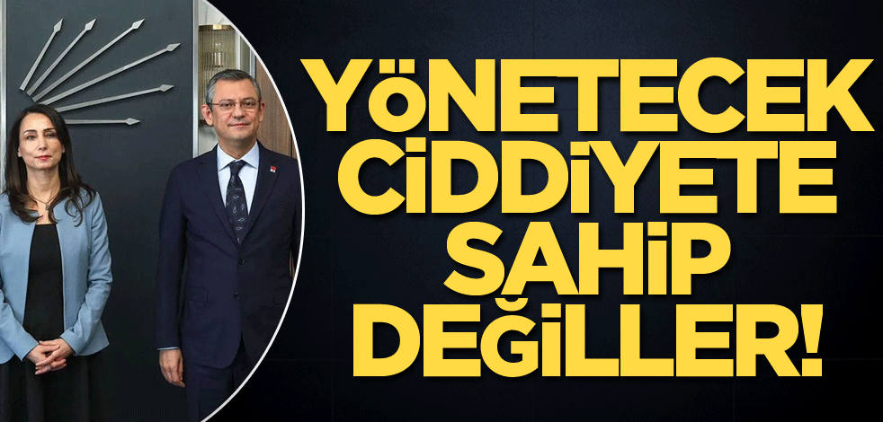 Yönetecek ciddiyete sahip değiller!