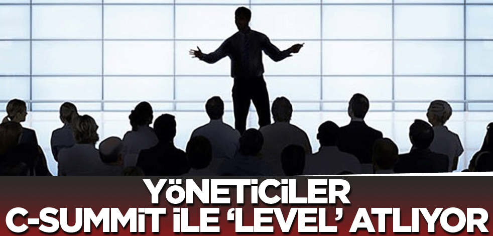 Yöneticiler C-Summit ile ‘level’ atlıyor