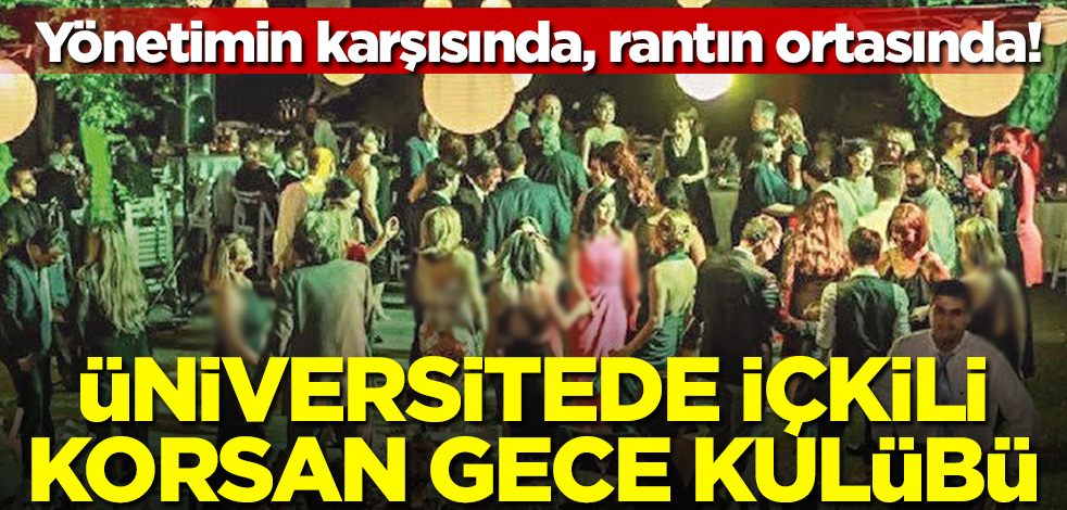 Yönetimin karşısında, rantın ortasında! Üniversitede içkili korsan gece kulübü
