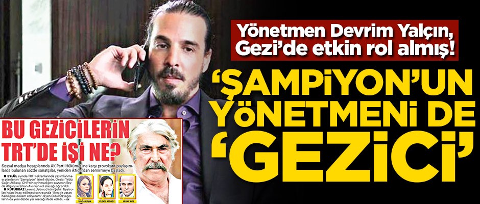 Yönetmen Devrim Yalçın, Gezi’de etkin rol almış! ‘Şampiyon’un yönetmeni de 'Gezici'