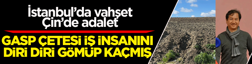 Yong Wang cinayetinde yeni gelişme: Cesedi İstanbul’da bulunmuştu! Vahşetin failleri Çin’de yakalandı