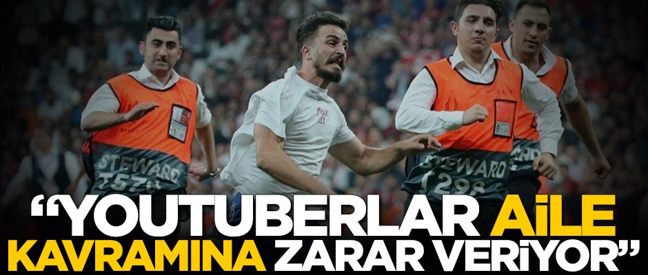 "Youtuberlar aile kavramına zarar veriyor"