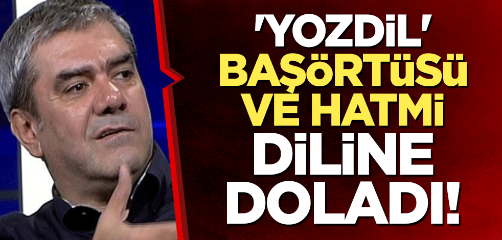 'Yozdil', başörtüsü ve hatmi diline doladı!