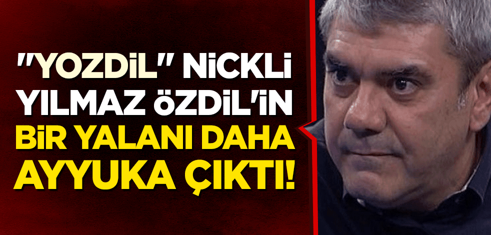 "Yozdil" nickli Yılmaz Özdil'in bir yalanı daha ayyuka çıktı!