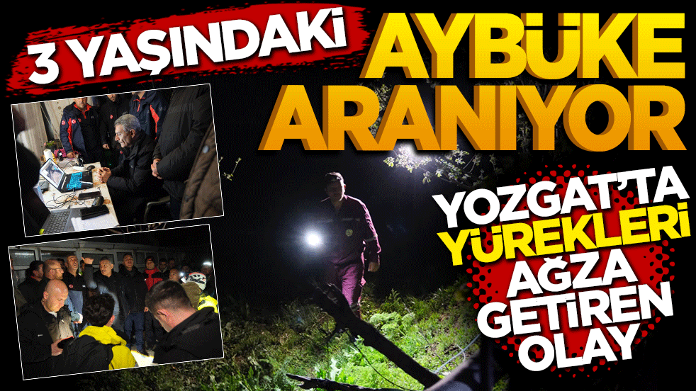 Yozgat’ta yürekleri ağza getiren olay: 3 yaşındaki Aybüke aranıyor