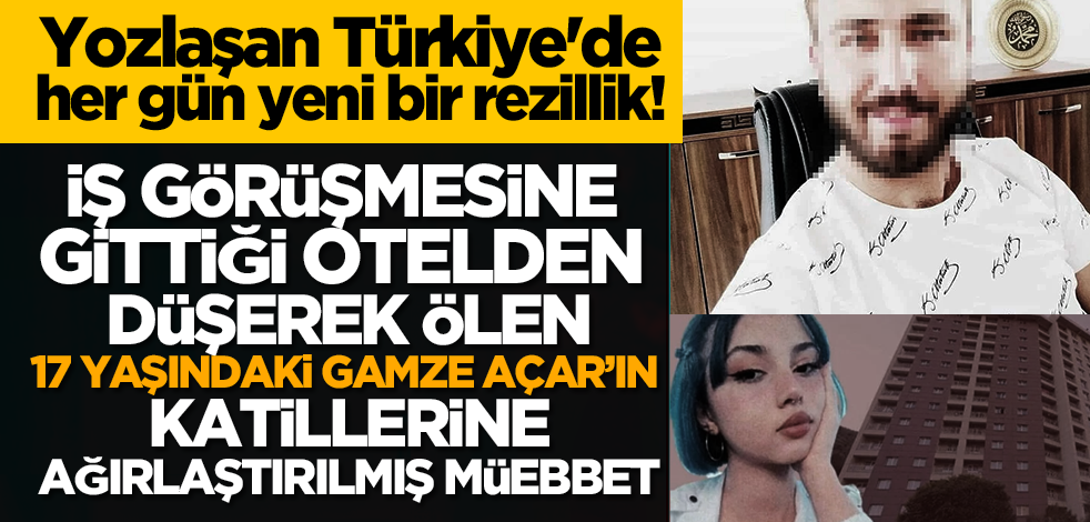 Yozlaşan Türkiye'de her gün yeni bir rezillik! İş görüşmesine gittiği otelden düşerek ölen Gamze Açar’ın katillerine ağırlaştırılmış müebbet