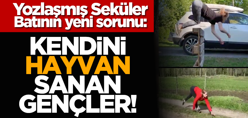 Yozlaşmış Seküler Batının yeni sorunu: Kendini hayvan sanan gençler!