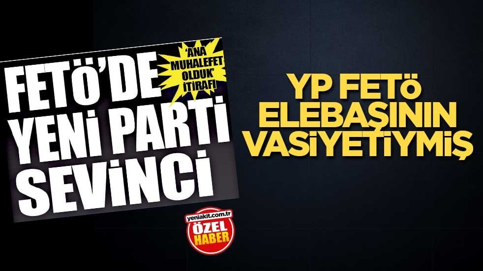 YP, FETÖ elebaşının vasiyetiymiş