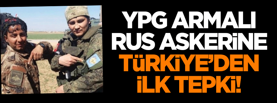 YPG armalı Rus askerine Türkiye'den ilk tepki