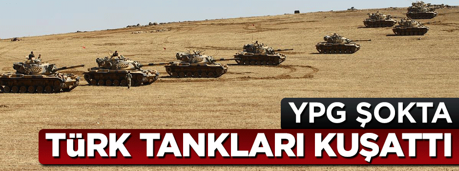 YPG şokta, Türk tankları orayı kuşattı