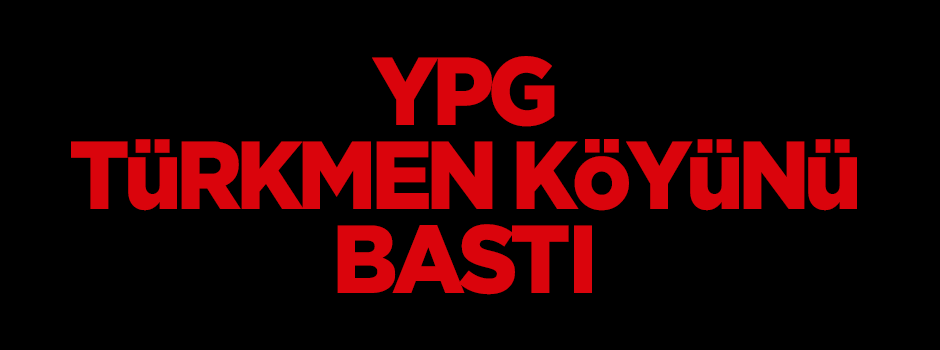 YPG Türkmen köyünü bastı