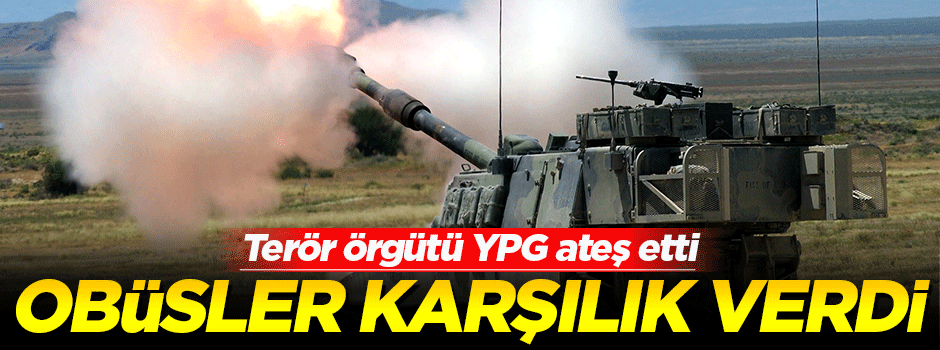 YPG'den ateş geldi, obüsler karşılık verdi