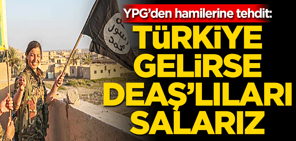 YPG’den hamilerine tehdit: Türkiye gelirse DEAŞ’lıları salarız