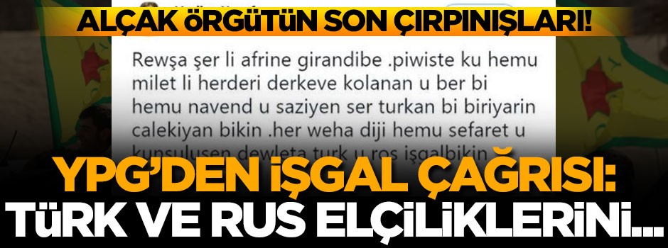 YPG'den işgal çağrısı! Türk ve Rus elçiliklerini...