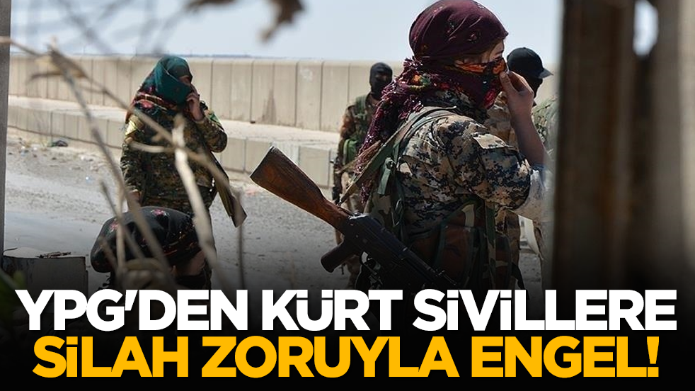 YPG'den Kürt sivillere silah zoruyla engel!