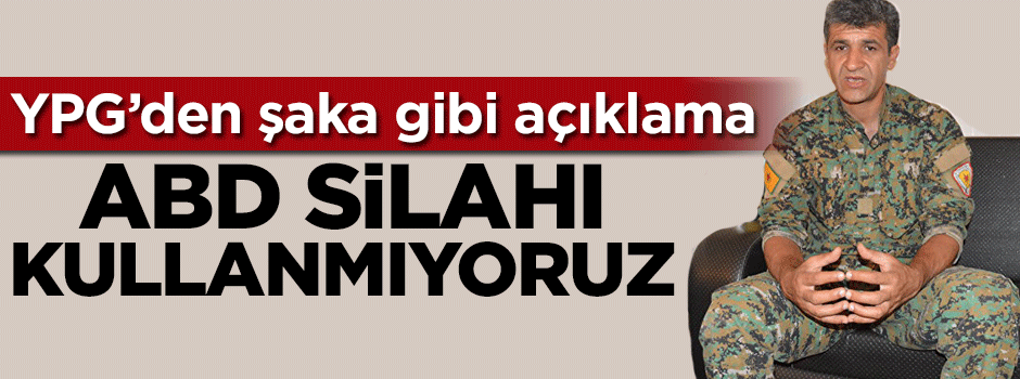 YPG'den şaka gibi açıklama: ABD silahı kullanmıyoruz