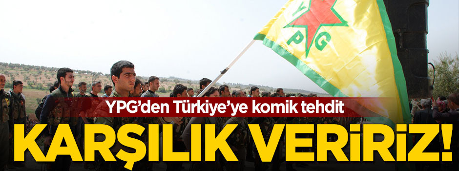 YPG'den Türkiye’ye komik tehdit!