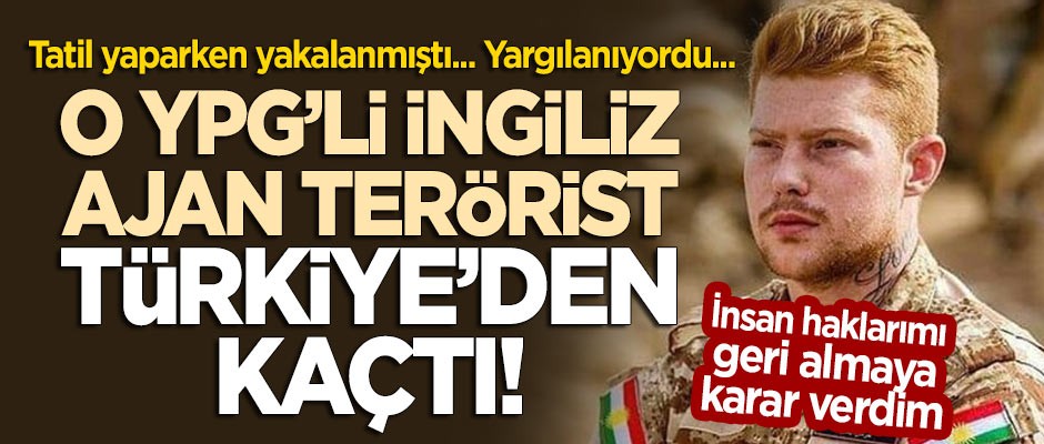 YPG'li İngiliz ajan terörist, Türkiye'den kaçtı!