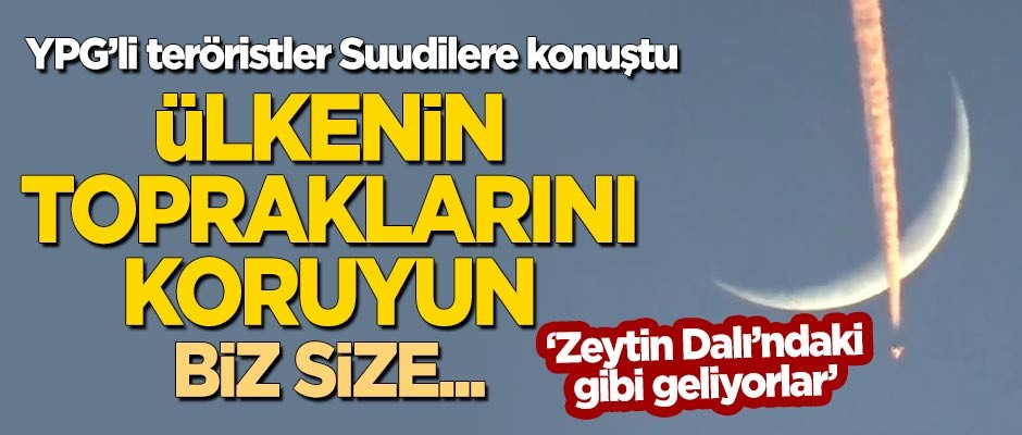 YPG'li teröristler Suudi gazetesine konuştu: Ülkenin topraklarını koru, biz size yardım edeceğiz
