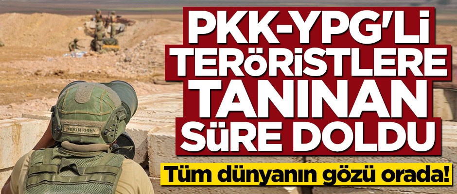 YPG'li teröristlere tanınan süre doldu