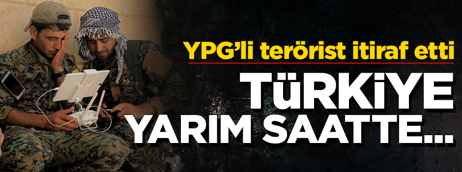 YPG'li terörist itiraf etti: Türkiye yarım saatte alır