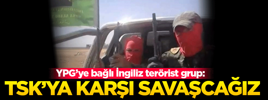 YPG'nin İngiliz teröristleri: TSK'ya karşı savaşacağız