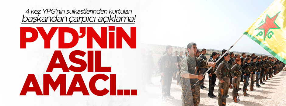 YPG'nin suikastinden 4 kez kurtulan Başkandan PYD açıklaması