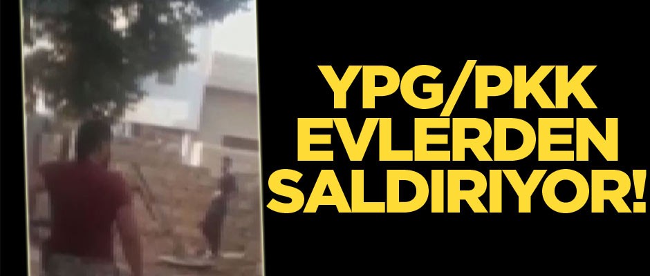 YPG/PKK evlerden saldırıyor
