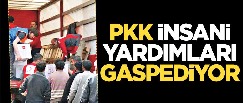YPG/PKK insani yardımları gaspediyor