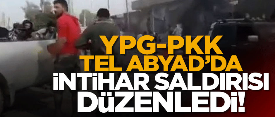 YPG/PKK, Tel Abyad'a intihar saldırısı düzenledi!