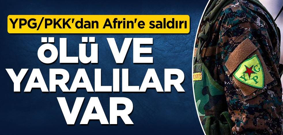YPG/PKK'dan Afrin'e saldırı! Ölü ve yaralılar var
