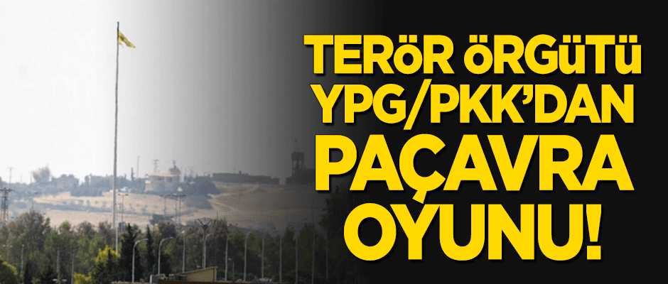 YPG/PKK'dan 'paçavra' oyunu!