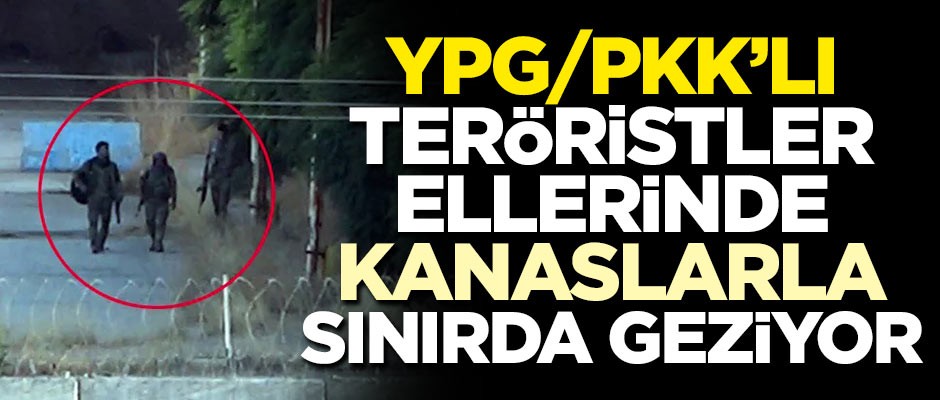 YPG/PKK'lı teröristler sınırda kanaslarla geziyor!