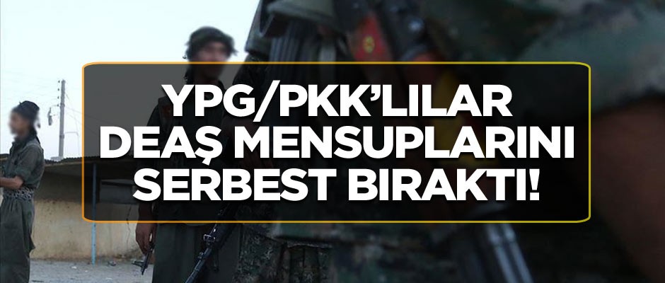 YPG/PKK'lılar, terör örgütü DEAŞ mensuplarını serbest bıraktı