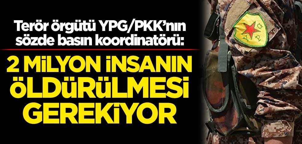 YPG/PKK'nın sözde basın koordinatörü: 2 milyon insanın öldürülmesi gerekiyor