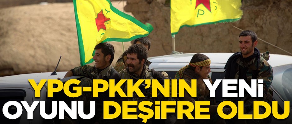 YPG/PKK'nın Suriye'deki yeni oyunu deşifre oldu