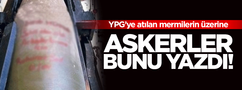 YPG'ye atılan mermilerin üzerine bunu yazdılar!