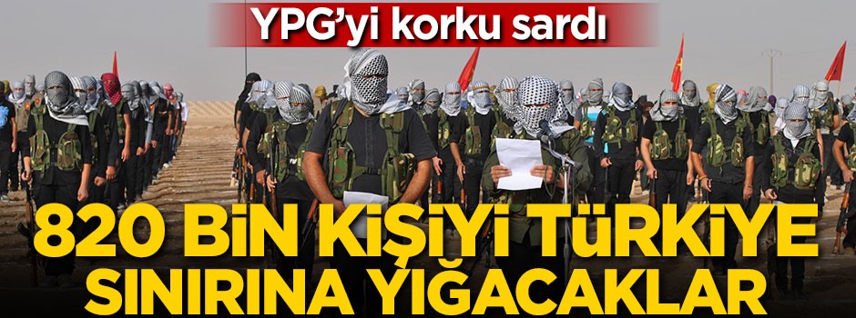 YPG'yi korku sardı! 820 bin kişiyi Türkiye sınırına yığacaklar