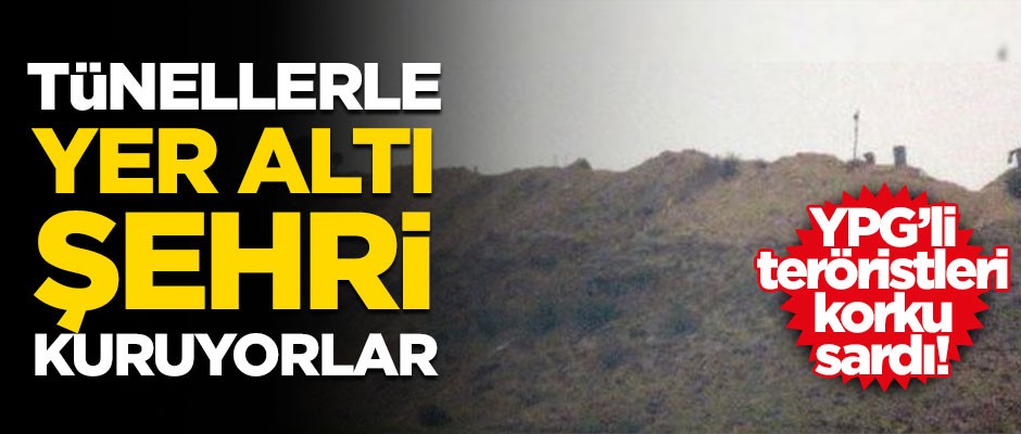 YPG'yi korku sardı! Tünellerle yer altı şehri kuruyorlar
