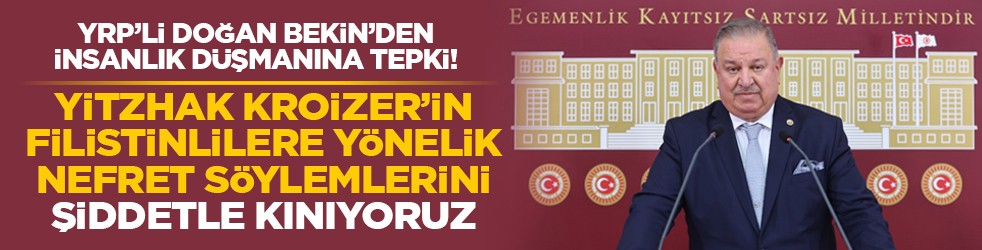 YRP’li Doğan Bekin’den insanlık düşmanına tepki! “Yitzhak Kroizer’in Filistinlilere yönelik nefret söylemlerini şiddetle kınıyoruz”