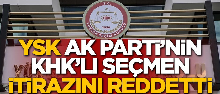 YSK, AK Parti'nin KHK'lı seçmen itirazını reddetti