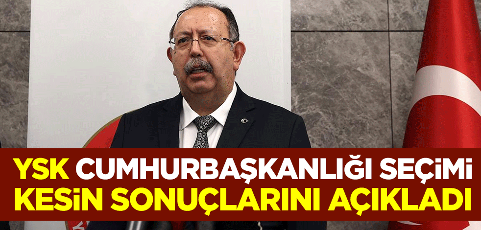YSK Başkanı Ahmet Yener, Cumhurbaşkanlığı seçimi kesin sonuçlarını açıkladı