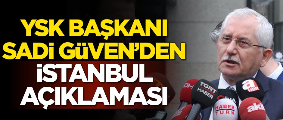 YSK Başkanı Sadi Güven'den flaş seçim açıklaması