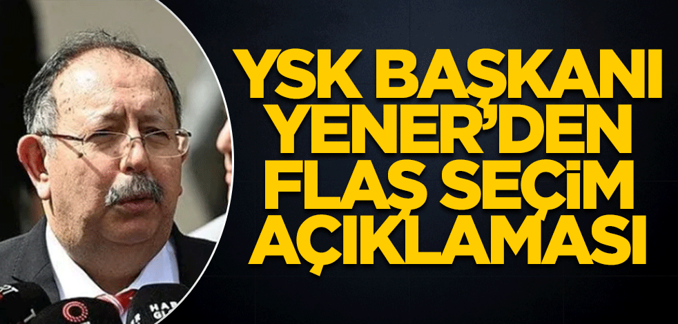 YSK Başkanı Yener'den seçim açıklaması: Oy verme sorunsuz devam ediyor