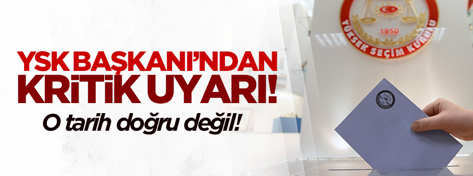 YSK Başkanı'ndan çok kritik uyarı