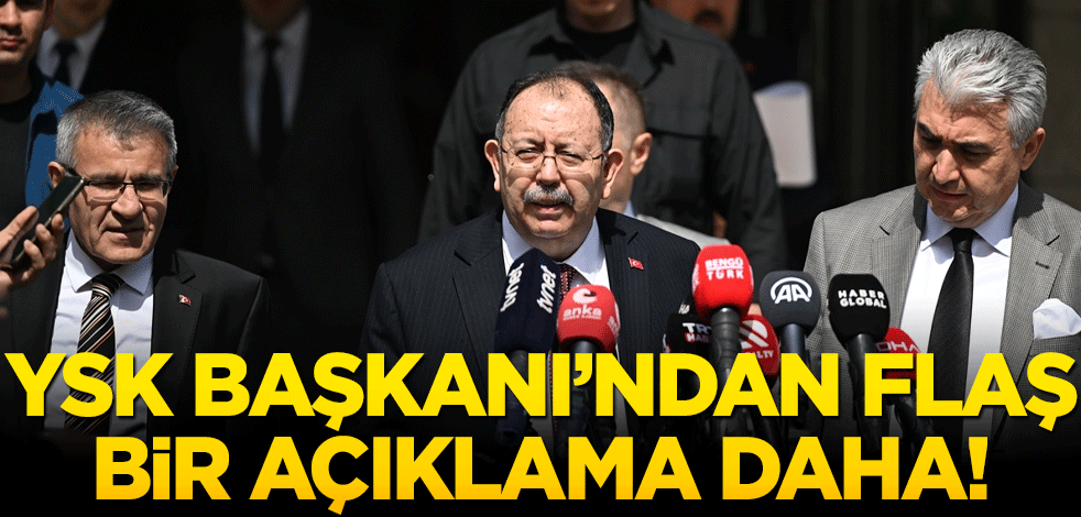 YSK Başkanı’ndan flaş bir açıklama daha!