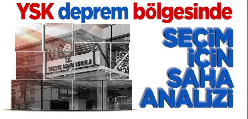 YSK deprem bölgesine gidiyor! Seçim için saha analizi yapılacak