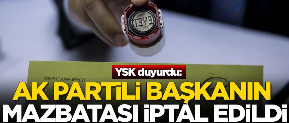 YSK duyurdu: AK Partili başkanın mazbatası iptal edildi