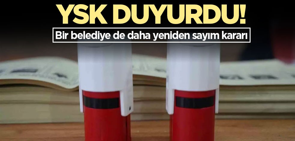 YSK duyurdu! Bir belediye de daha yeniden sayım kararı