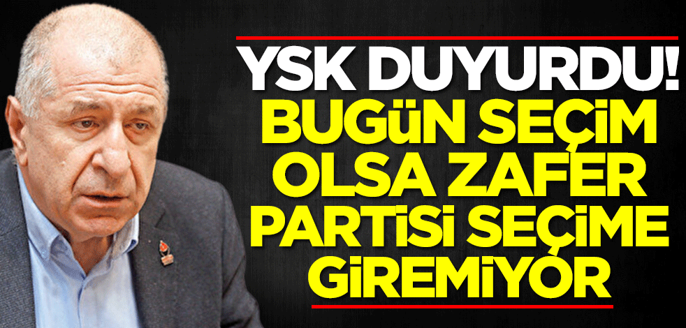 YSK duyurdu! Ümit Özdağ'a şok: Bugün seçim olsa Zafer Partisi seçime giremiyor